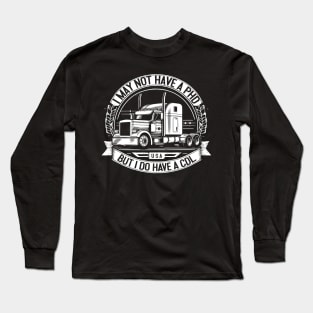 I may not have a PHD but I do have a CDL Long Sleeve T-Shirt